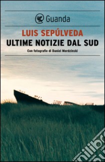 Ultime notizie dal Sud: Con fotografie di Daniel Mordzinski. E-book. Formato PDF ebook di Luis Sepúlveda