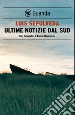 Ultime notizie dal Sud: Con fotografie di Daniel Mordzinski. E-book. Formato PDF ebook