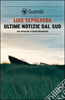 Ultime notizie dal Sud: Con fotografie di Daniel Mordzinski. E-book. Formato EPUB ebook di Luis Sepúlveda