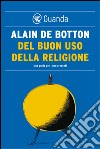 Del buon uso della religione. Una guida per i non credenti. E-book. Formato EPUB ebook