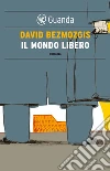 Il mondo libero. E-book. Formato PDF ebook di David Bezmozgis