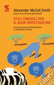 Utili consigli per il buon investigatore: Un caso per Precious Ramotswe, la detective n° 1 del Botswana. E-book. Formato EPUB ebook di Alexander McCall Smith