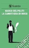 La canottiera di Bossi. E-book. Formato EPUB ebook di Marco Belpoliti