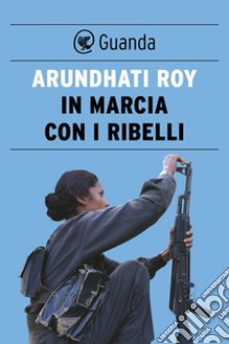 In marcia con i ribelli. E-book. Formato PDF ebook di Arundhati Roy