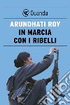 In marcia con i ribelli. E-book. Formato PDF ebook di Arundhati Roy