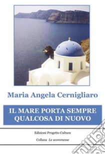 Il mare porta sempre qualcosa di nuovo. E-book. Formato Mobipocket ebook di Maria Angela Cernigliaro