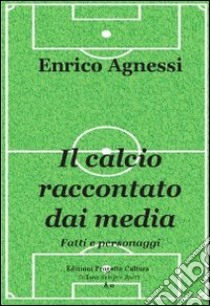 Il calcio raccontato dai media. Fatti e personaggi. E-book. Formato EPUB ebook di Enrico Agnessi