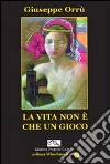 La vita non è che un gioco. E-book. Formato EPUB ebook di Giuseppe Orrù