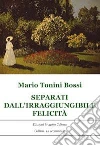 Separati dall'irraggiungibile felicità. E-book. Formato Mobipocket ebook di Mario Tonini Bossi