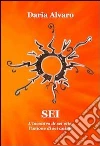 Sei. L'incontro di sei vite, l'unione di sei anime. E-book. Formato EPUB ebook di Daria Alvaro