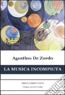 La musica incompiuta. E-book. Formato Mobipocket ebook di Agostino De Zordo