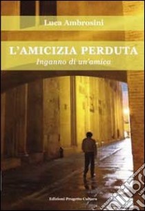 L' amicizia perduta. E-book. Formato Mobipocket ebook di Luca Ambrosini