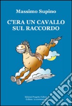 C'era un cavallo sul raccordo. E-book. Formato Mobipocket ebook