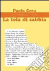 La tela di sabbia. E-book. Formato EPUB ebook di Paolo Cera
