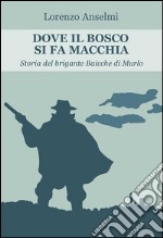 Dove il bosco si fa macchia: storia del brigante Baicche di Murlo. E-book. Formato EPUB ebook