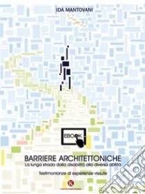 Barriere ArchitettonicheLa lunga strada dalla disabilità alla diversa abilità. E-book. Formato EPUB ebook di Ida Mantovani