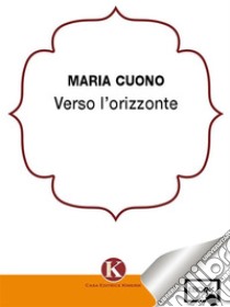 Verso l'orizzonte. E-book. Formato EPUB ebook di Maria Cuono