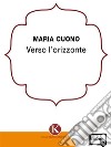 Verso l'orizzonte. E-book. Formato EPUB ebook di Maria Cuono