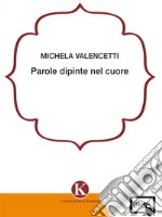 Parole dipinte nel cuore. E-book. Formato EPUB ebook