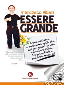 Essere grandeCome decidere e realizzare quello che vuoi per goderti la vita ed essere felice Se posso farlo io, puoi farlo anche tu!. E-book. Formato EPUB ebook di Francesco Albani