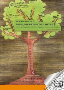 Primi, progressioni e mediecon spunti di estetica e didattica matematica. E-book. Formato PDF ebook di Guido Carolla