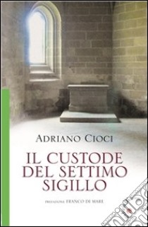 Il Custode del Settimo Sigillo. E-book. Formato Mobipocket ebook di Adriano Cioci