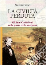 La civiltà perduta: Gli stati confederati nella guerra civile americana. E-book. Formato EPUB ebook