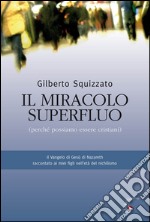 Il miracolo superfluoIl vangelo di Gesù di Nazaret raccontato ai figli nell'età del nichilismo. E-book. Formato Mobipocket ebook