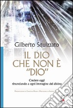 Il Dio che non è “Dio”: Credere oggi rinunciando ad ogni immagine del divino. E-book. Formato Mobipocket ebook