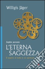 L’eterna Saggezza: Il segreto di tutte le vie spirituali. E-book. Formato EPUB ebook