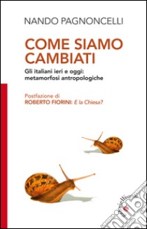 Come siamo cambiati: Gli italiani ieri e oggi: metamorfosi antropologiche. E-book. Formato EPUB ebook di Nando Pagnoncelli