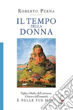 Il tempo della donnaFiglia e Madre dell’universo,  il futuro dell’umanità è nelle tue mani. E-book. Formato EPUB ebook