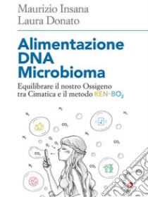 Alimentazione DNA Microbioma: Equilibrare il nostro Ossigeno tra Cimatica e il metodo Ken-Bo2. E-book. Formato Mobipocket ebook di Maurizio Insana