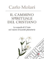 Il cammino spirituale del cristianoLa sequela di Cristo nel nuovo orizzonte planetario. E-book. Formato EPUB ebook