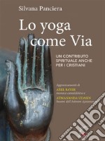 Lo Yoga come viaUn contributo spirituale anche per i cristiani. E-book. Formato EPUB ebook