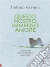 Questo nostro immenso amoreIl mio viaggio nella compassione e nella cura. E-book. Formato EPUB ebook di Stefano Manera