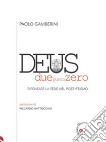 Deus duepuntozeroRipensare la fede nel post-teismo. E-book. Formato EPUB ebook di Paolo Gamberini