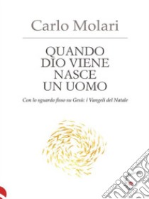 Quando Dio viene nasce un uomoCon lo sguardo fisso su Gesù: i Vangeli del Natale. E-book. Formato EPUB ebook di Carlo Molari