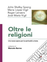 Oltre le religioniUna nuova epoca per la spiritualità umana. E-book. Formato EPUB