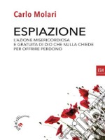 EspiazioneL&apos;azione misericordiosa e gratuita di Dio che nulla chiede per offrire perdono. E-book. Formato EPUB ebook