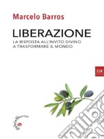 LiberazioneLa risposta all&apos;invito divino di trasformare il mondo. E-book. Formato EPUB ebook