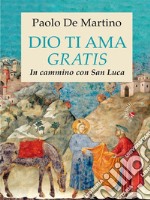 Dio ti ama gratisIn cammino con Luca. E-book. Formato EPUB ebook