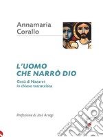 L&apos;uomo che narrò DioGesù di Nazaret in chiave transteista. E-book. Formato EPUB