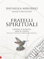 Fratelli spiritualiGotama il Buddha, Gesù il Cristo. Due voci, un’unica esperienza spirituale. E-book. Formato EPUB ebook