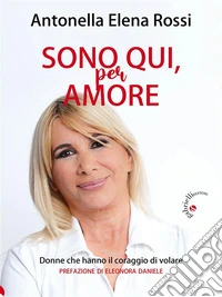Sono qui, per amoreDonne che hanno il coraggio di volare. E-book. Formato EPUB ebook