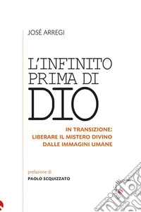 L'Infinito prima di dioIn transizione: liberare il Mistero divino  dalle immagini umane. E-book. Formato EPUB ebook