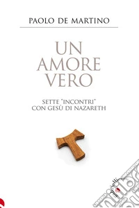 Un amore veroSette incontri con Gesù di Nazareth. E-book. Formato EPUB ebook