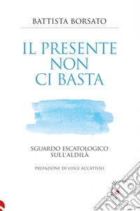 Il presente non mi bastaSguardo escatologico sull'aldilà. E-book. Formato EPUB ebook