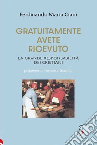 Gratuitamente avete ricevutoLa grande responsabilità dei cristiani. E-book. Formato EPUB ebook
