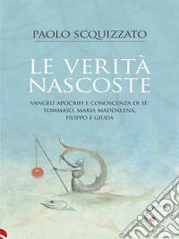 Le verità nascostevangeli apocrifi e conoscenza di sé:  Tommaso, Maria Maddalena, Filippo e Giuda. E-book. Formato EPUB ebook